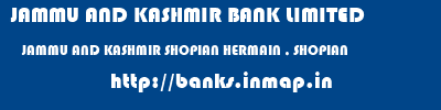 JAMMU AND KASHMIR BANK LIMITED  JAMMU AND KASHMIR SHOPIAN HERMAIN , SHOPIAN   banks information 